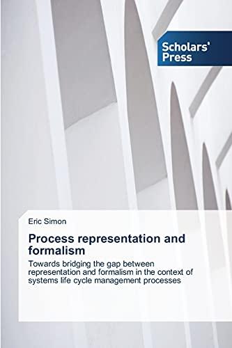 Process representation and formalism: Towards bridging the gap between representation and formalism in the context of systems life cycle management processes