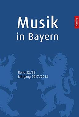 Musik in Bayern: Jahrbuch der Gesellschaft für Bayerische Musikgeschichte e. V. Band 82/83. Jahrgang 2017/2018