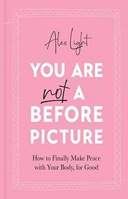 You Are Not a Before Picture: 2022’s bestselling inspirational new guide to help you tackle diet culture, finding self acceptance, and making peace with your body