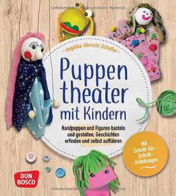 Puppentheater mit Kindern: Handpuppen und Figuren basteln und gestalten, Geschichten erfinden und selbst aufführen. Mit Schritt-für-Schritt-Anleitungen. Alles vom Figurenbau bis zum Theaterspiel.