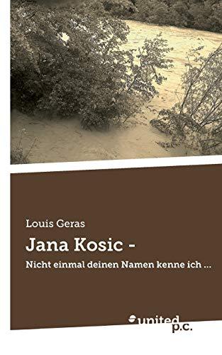 Jana Kosic -: Nicht einmal deinen Namen kenne ich . . .