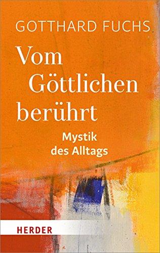 Vom Göttlichen berührt: Mystik des Alltags