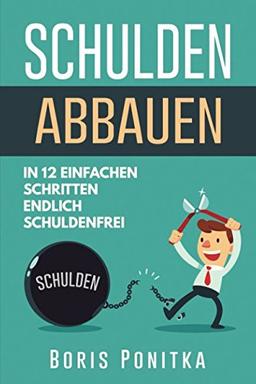 Schulden abbauen: In 12 einfachen Schritten endlich schuldenfrei