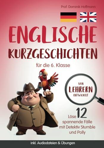 Englische Kurzgeschichten für die 6. Klasse: Löse 12 spannende Fälle mit Detektiv Stumble und Polly! inkl. Audiodateien & Übungen. Von Lehrern entwickelt!