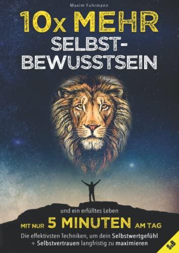 10x mehr Selbstbewusstsein und ein erfülltes Leben mit nur 5 Minuten am Tag - Die effektivsten Techniken, um dein Selbstwertgefühl + Selbstvertrauen langfristig zu maximieren