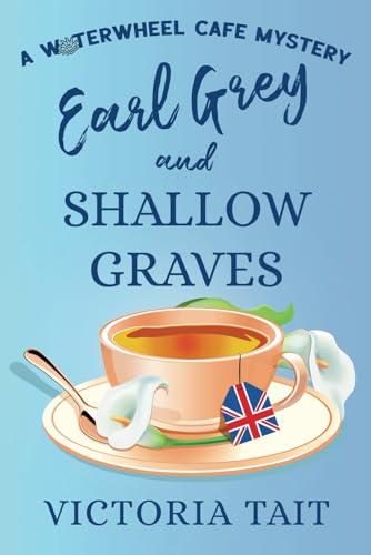 Earl Grey and Shallow Graves: A British Cozy Murder Mystery with a Female Sleuth (A Waterwheel Cafe Mystery, Band 1)