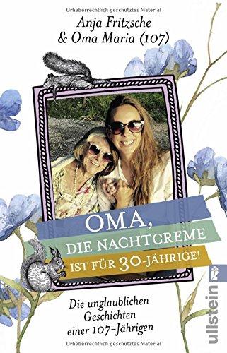 Oma, die Nachtcreme ist für 30-Jährige!: Die unglaublichen Geschichten einer 107-Jährigen