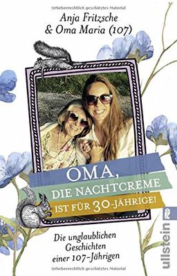 Oma, die Nachtcreme ist für 30-Jährige!: Die unglaublichen Geschichten einer 107-Jährigen