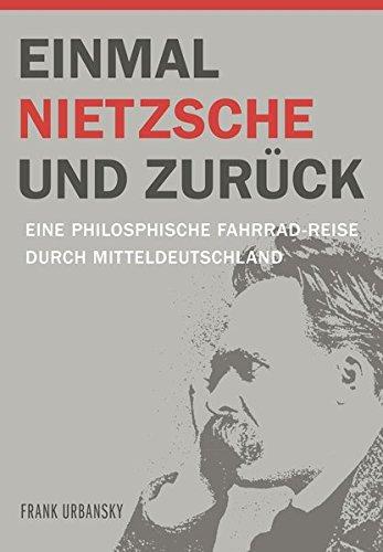 Einmal Nietzsche und zurück: Eine philosophische Fahrradreise durch Mitteldeutschland