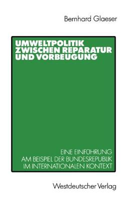 Umweltpolitik zwischen Reparatur und Vorbeugung: Eine Einführung am Beispiel Bundesrepublik im internationalen Kontext