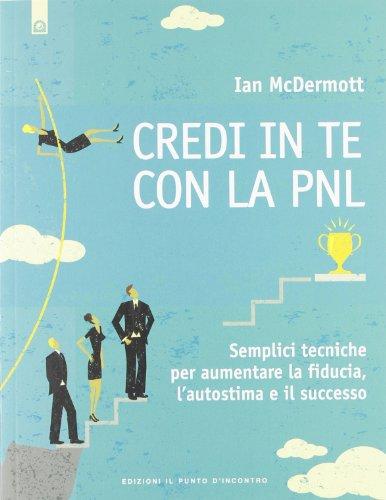 Credi in te con la PNL. Semplici tecniche per aumentare la fiducia, l'autostima e il successo (NFP. Le chiavi del successo)