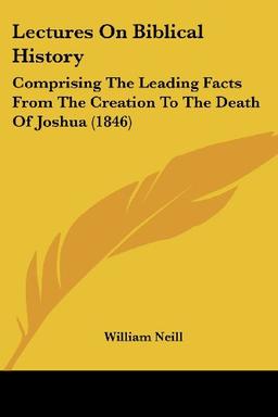 Lectures On Biblical History: Comprising The Leading Facts From The Creation To The Death Of Joshua (1846)