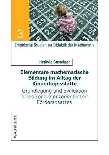 Elementare mathematische Bildung im Alltag der Kindertagesstätte: Grundlegung und Evaluation eines kompetenzorientierten Förderansatzes (Empirische Studien zur Didaktik der Mathematik)