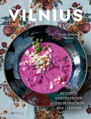 Vilnius: Rezepte, Geschichten und Menschen aus Litauen