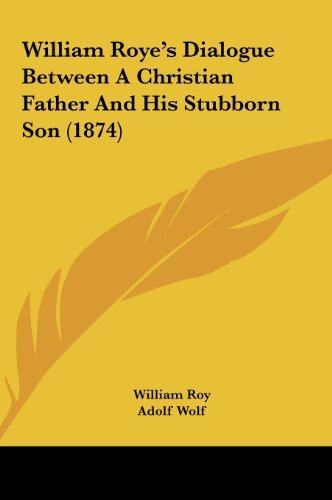 William Roye's Dialogue Between A Christian Father And His Stubborn Son (1874)