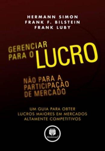 Gerenciar Para O Lucro, Nao Para A Participação De Mercado. Um Guia Para Obter Lucros Maiores Em Mercados Altamente Competitivos (Em Portuguese do Brasil)