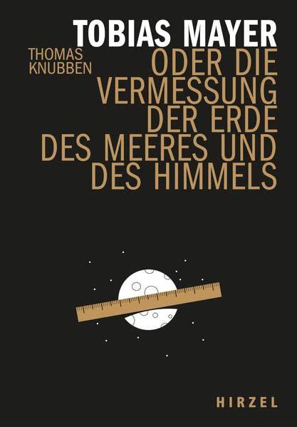 Tobias Mayer: oder die Vermessung der Erde, des Meeres und des Himmels (Hirzel literarisches Sachbuch)