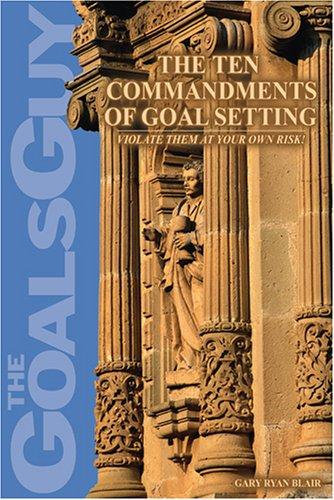 The Ten Commandments of Goal Setting: Violate Them at Your Own Risk