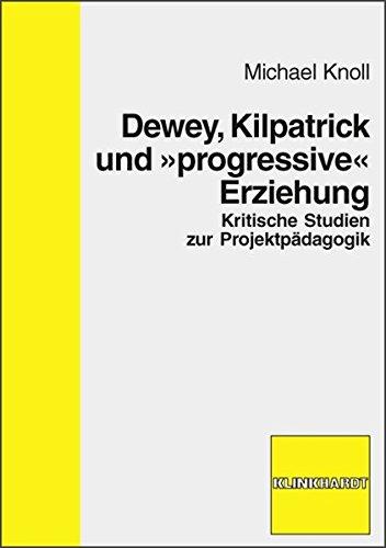 Dewey, Kilpatrick und "progressive" Erziehung: Kritische Studien zur Projektpädagogik