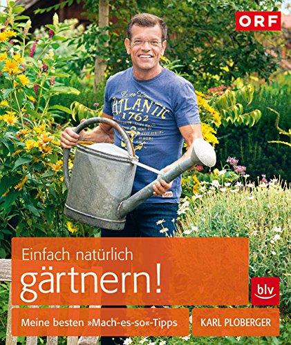 Einfach natürlich gärtnern!: Meine besten >>Mach-es-so<<-Tipps