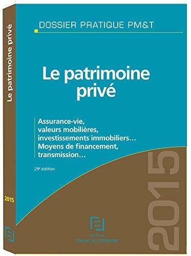 Le patrimoine privé 2015 : assurance-vie, valeurs mobilières, investissements immobiliers... : moyens de financement, transmission...