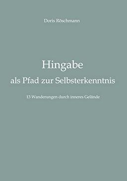 Hingabe als Pfad zur Selbsterkenntnis: 13 Wanderungen durch inneres Gelände