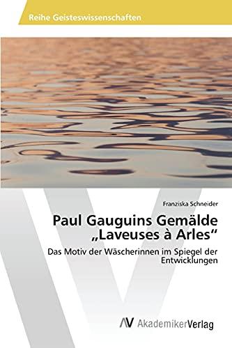 Paul Gauguins Gemälde „Laveuses à Arles“: Das Motiv der Wäscherinnen im Spiegel der Entwicklungen