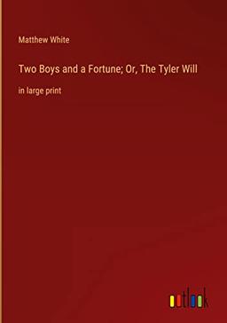 Two Boys and a Fortune; Or, The Tyler Will: in large print