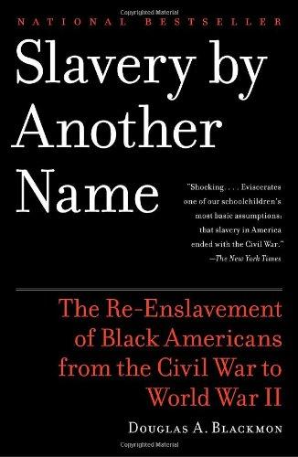 Slavery By Another Name: The Re-Enslavement of Black Americans from the Civil War to World War II