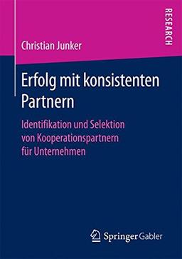 Erfolg mit konsistenten Partnern: Identifikation und Selektion von Kooperationspartnern für Unternehmen