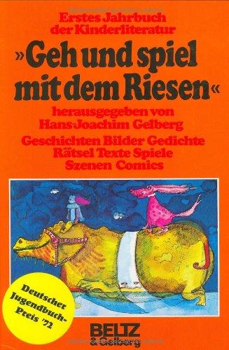 Geh und spiel mit dem Riesen: Erstes Jahrbuch der Kinderliteratur: Geschichten, Bilder, Gedichte, Rätsel, Texte, Spiele, Szenen, Comics