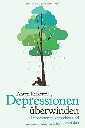 Depressionen überwinden: Depressionen verstehen und für immer loswerden: Depressionen mit mächtigen Alternativen für immer loswerden