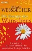 Die Energie des Wünschens: Erschaffen Sie Ihr ideales Leben mit der grenzenlosen Kraft der Gedanken