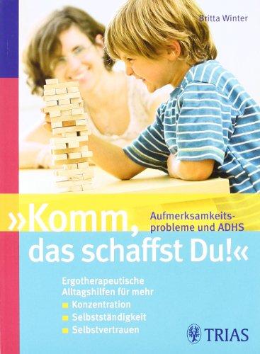 "Komm, das schaffst Du!" Aufmerksamkeitsprobleme und ADHS: Ergotherpeutische Alltagshilfen für mehr /  Konzentration /  Selbstständigkeit /  Selbstvertrauen