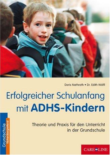 Erfolgreicher Schulanfang mit ADHS-Kindern: Theorie und Praxis für den Unterricht in der Grundschule