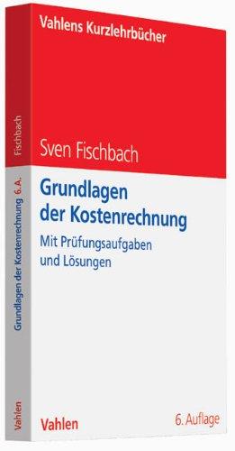 Grundlagen der Kostenrechnung: Mit Prüfungsaufgaben und Lösungen