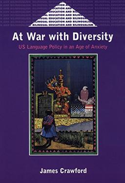 At War with Diversity: U.S. Language Policy in an Age of Anxiety (Bilingual Education and Bilingualism, 25)