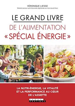 Le grand livre de l'alimentation spécial énergie : la nutri-énergie, la vitalité et la performance au coeur de l'assiette