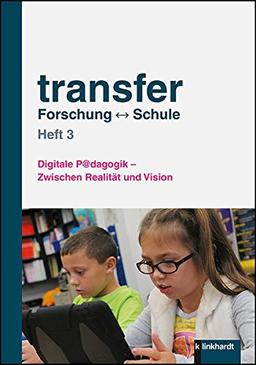 transfer Forschung Schule: Heft 3: Digitale P@dagogik - Zwischen Realität und Vision