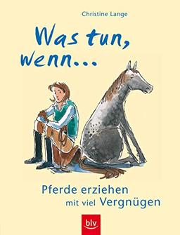 Was tun, wenn...: Pferde erziehen mit viel Vergnügen (BLV)