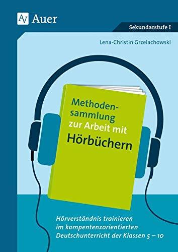 Methodensammlung zur Arbeit mit Hörtexten: Hörverständnis trainieren im kompetenzorientierten Deutschunterricht der Klassen 5-10