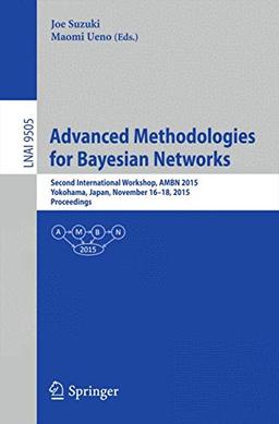 Advanced Methodologies for Bayesian Networks: Second International Workshop, AMBN 2015, Yokohama, Japan, November 16-18, 2015. Proceedings (Lecture Notes in Computer Science)