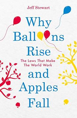 Why Balloons Rise and Apples Fall: The Laws That Make the World Work: 1