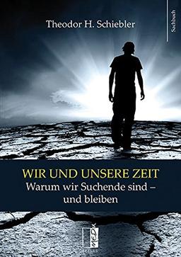 Wir und unsere Zeit: Warum wir Suchende sind - und bleiben