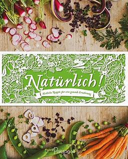 Natürlich! Köstliche Rezepte für eine gesunde Ernährung: - Mit mehr als 140 Rezepten