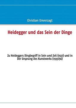 Heidegger und das Sein der Dinge: Zu Heideggers Dingbegriff in Sein und Zeit (1927) und in Der Ursprung des Kunstwerks (1935/56)