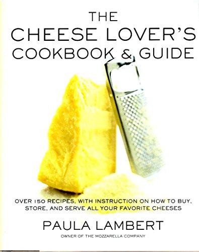 The Cheese Lover's Cookbook and Guide: Over 100 Recipes, with Instructions on How to Buy, Store, and Serve All Your Favorite Cheeses: Over 150 Recipes ... Store, and Serve All Your Favorite Cheeses