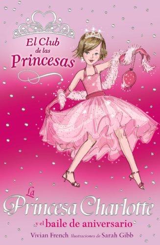 La Princesa Charlotte y el baile de aniversario (Literatura Infantil (6-11 Años) - El Club De Las Princesas, Band 1)