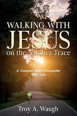 Walking With Jesus on the Natchez Trace: A Common Man's Encounter With God