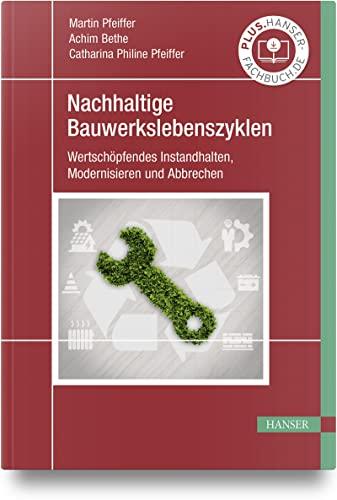 Nachhaltige Bauwerkslebenszyklen: Wertschöpfendes Instandhalten, Modernisieren und Abbrechen